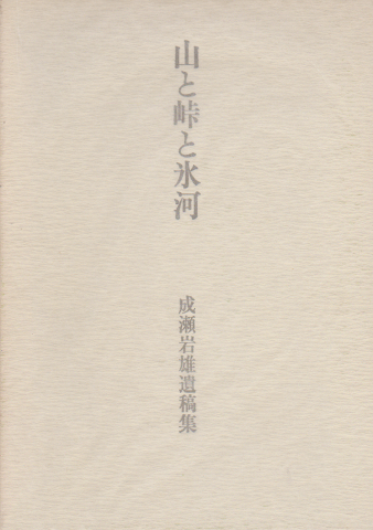 山と峠と氷河 : 成瀬岩雄遺稿集