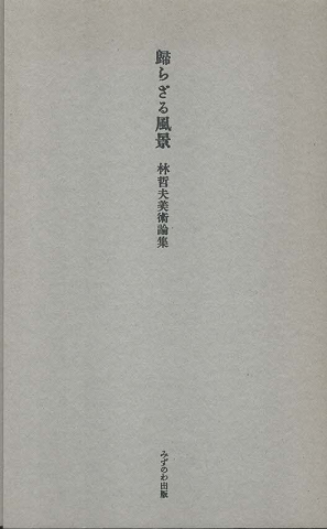 歸らざる風景 : 林哲夫美術論集