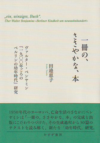 一冊の、ささやかな、本~ヴァルター・ベンヤミン『一九〇〇年ごろのベルリンの幼年時代』研究~